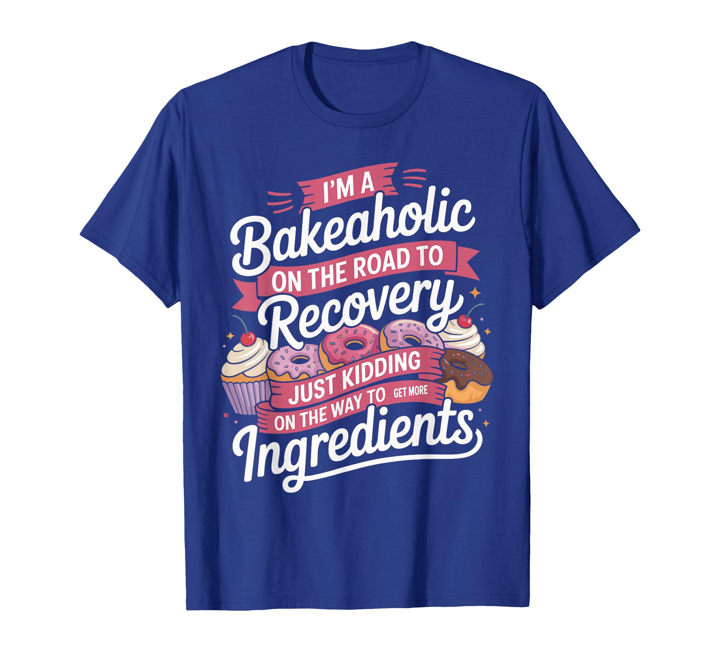 I'm a Bakeaholic Funny Baking Baker Cupcake Cooking T-Shirt