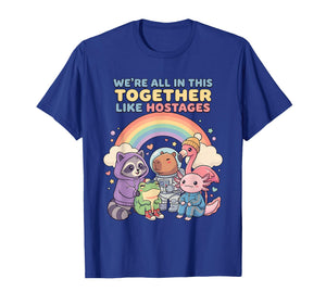 We're All in This Together Like Hostages Sarcastic Humor T-Shirt