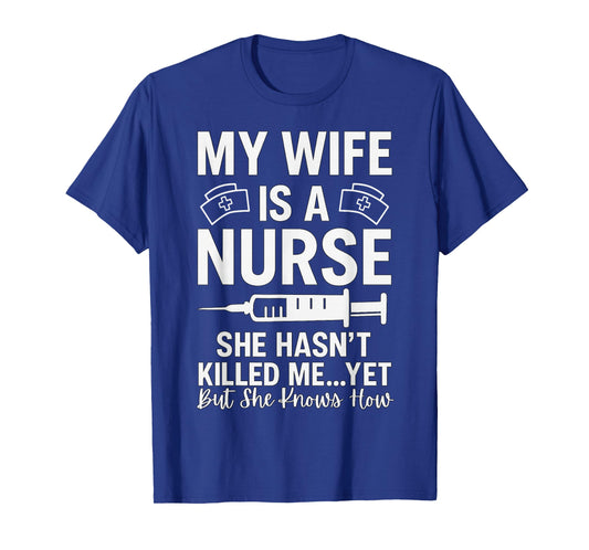 My Wife is A Nurse She Hasn't Killed Me Yet She Knows How T-Shirt