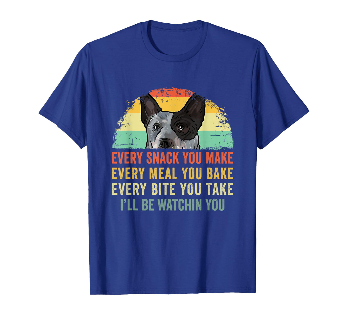 Every Snack You Make Funny Australian Cattle Dog Mom Dad T-Shirt