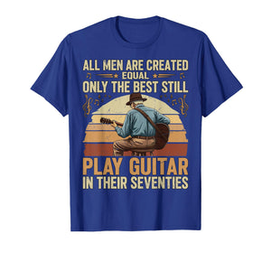 Men are Created Equal Only The Best Play Guitar in Seventies T-Shirt