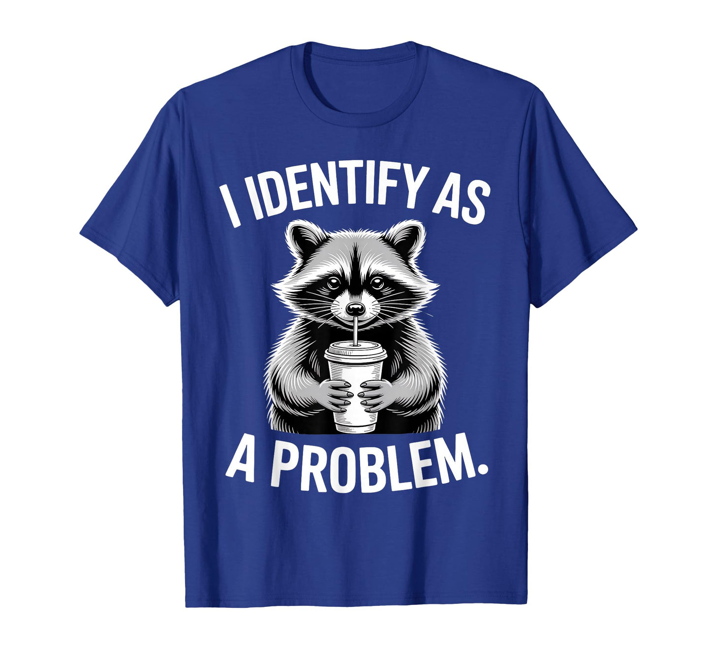 I Identify As A Problem Funny Raccoon Humor Sarcastic Saying T-Shirt