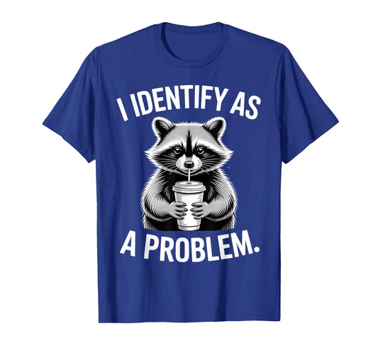 I Identify As A Problem Funny Raccoon Humor Sarcastic Saying T-Shirt