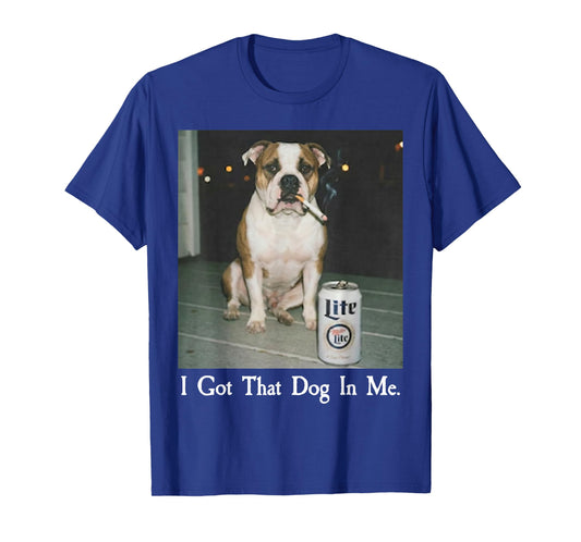 I Got That Dog in Me Funny Bulldog Smoking Beer Dog Meme T-Shirt