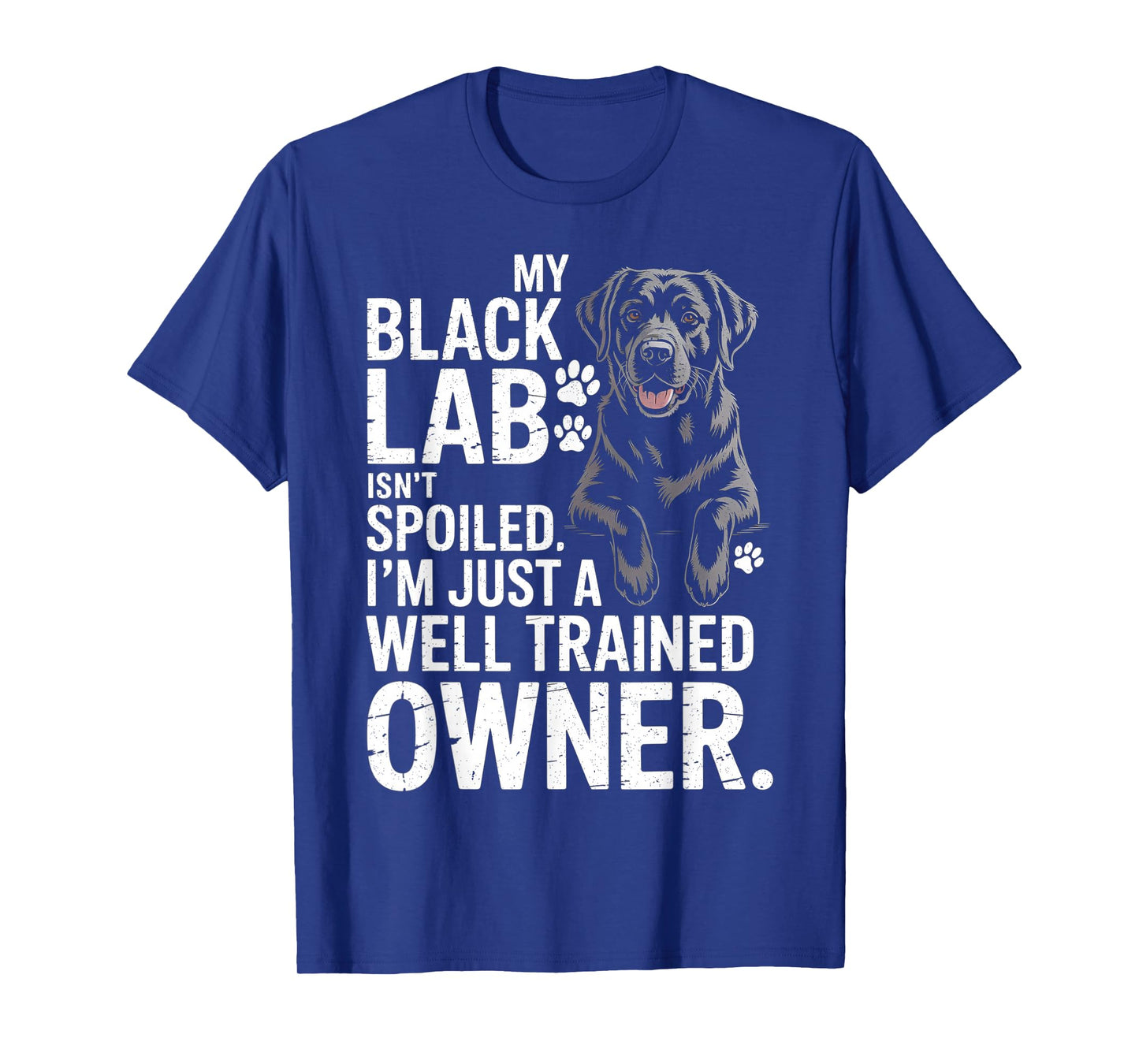My Black Lab Isn't Spoiled - Labrador Lover Dog Owner T-Shirt