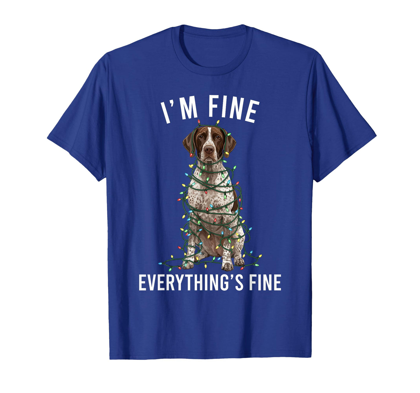 German Shorthaired Pointer I'm Fine Everything is Fine T-Shirt