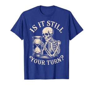 is It Still Your Turn Funny Skeleton Waiting Quote Meme T-Shirt