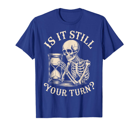 is It Still Your Turn Funny Skeleton Waiting Quote Meme T-Shirt