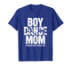 Boy Dance Mom Because Boys Dance Too - Dancing Mother T-Shirt
