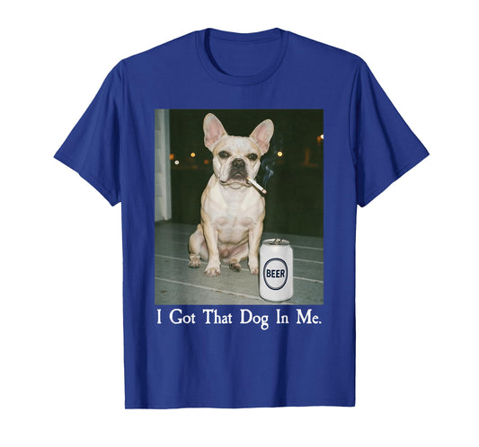I Got That Dog in Me French Bulldog Smoking Beer Meme T-Shirt