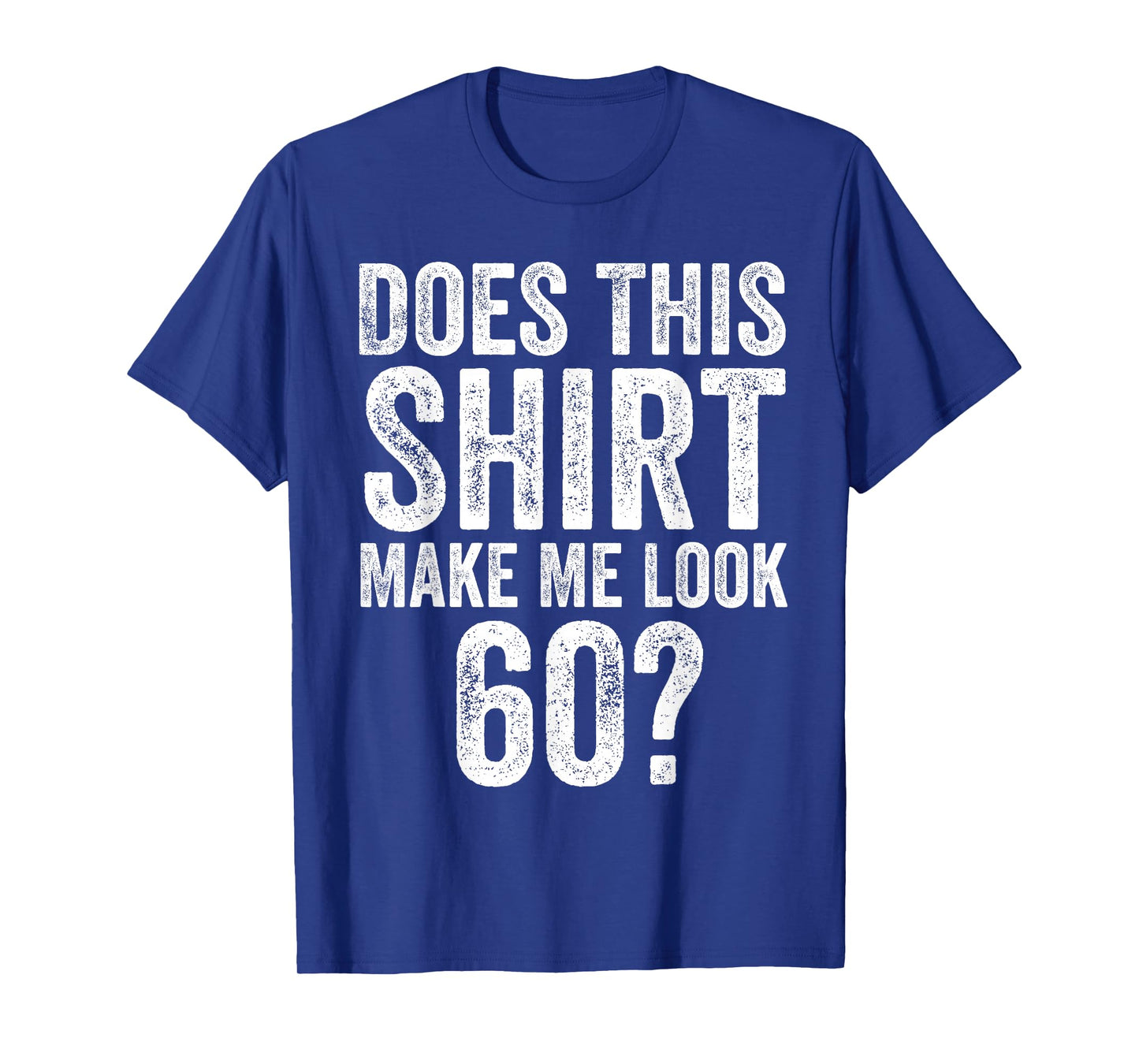 Does This Shirt Make Me Look 60 Funny 60th Birthday T-Shirt