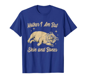 Mother I Am But Skin and Bones Funny Dog Lover T-Shirt