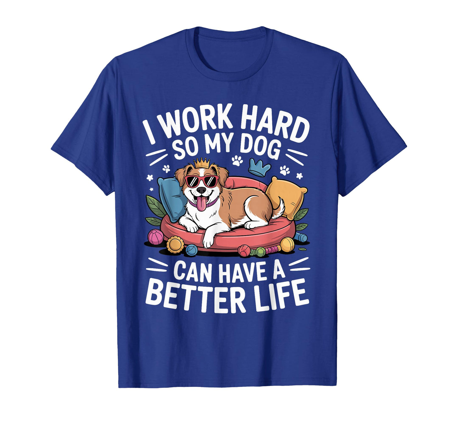 I Work Hard So My Dog Lives Better – Funny Dog Lover Tee T-Shirt