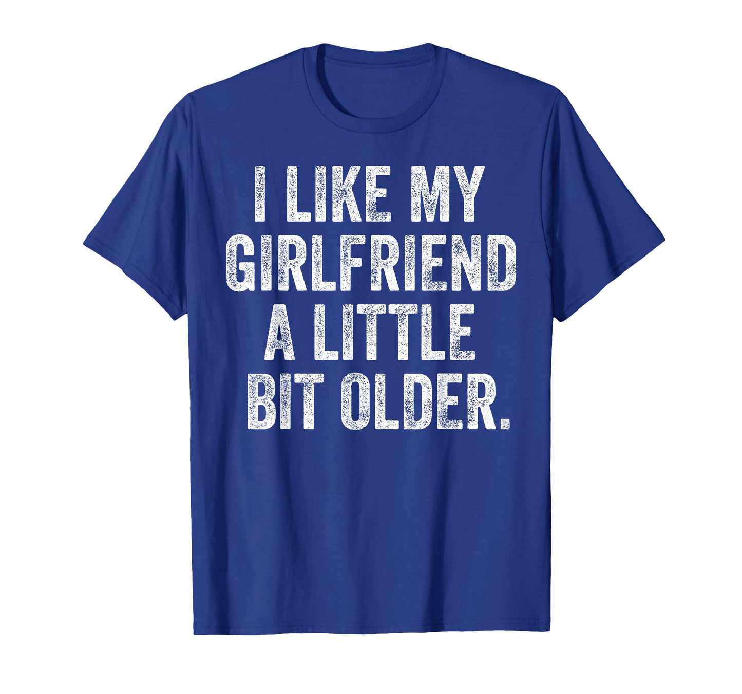 I Like My Girlfriend A Little Bit Older Funny Saying T-Shirt