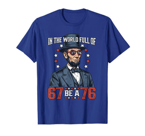 in The World Full of 67 Be 76 Abraham Lincoln 67 Meme T-Shirt