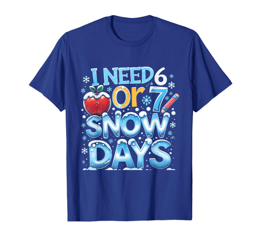 I Need 6 7 Snow Days Funny 67 Teacher Winter School T-Shirt