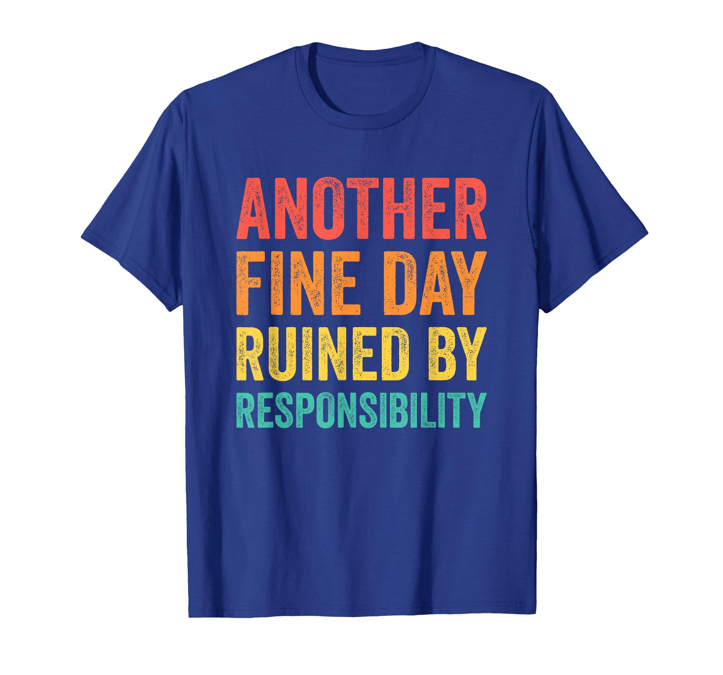 Another Fine Day Ruined by Responsibility T-Shirt
