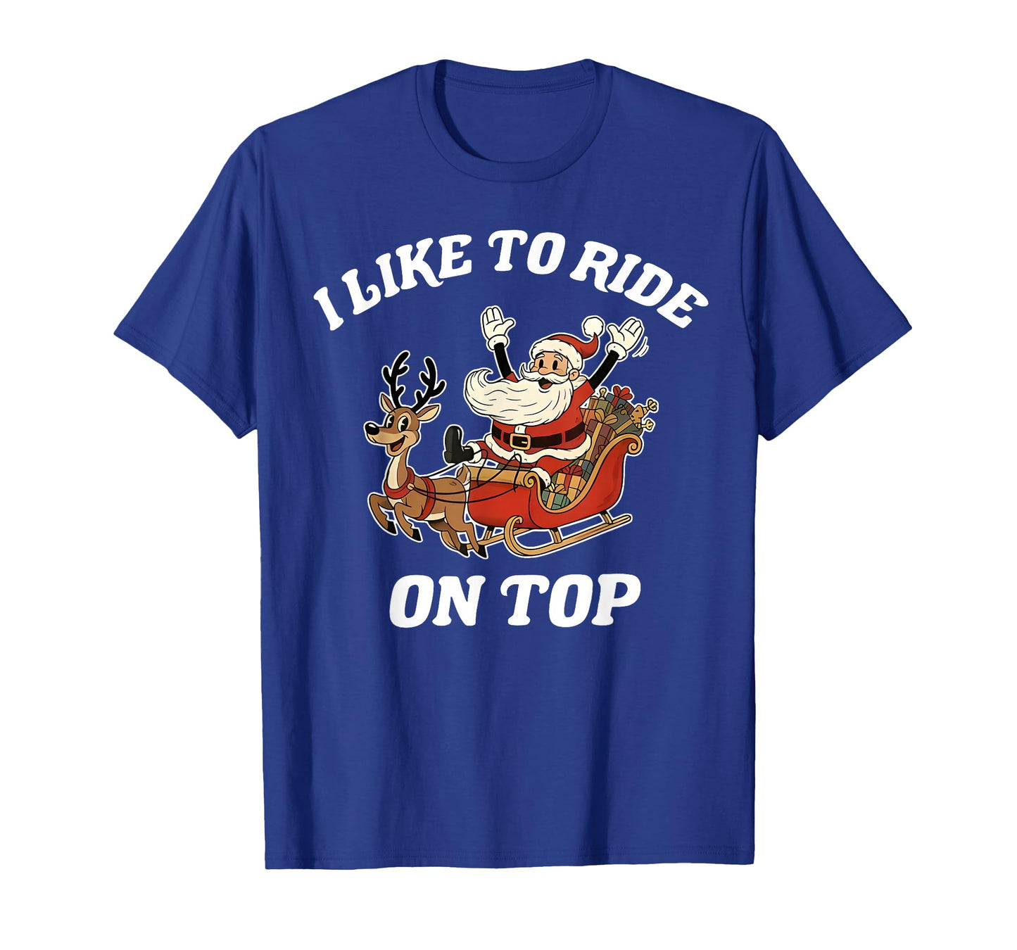 I Like to Ride On Top Santa Inappropriate Christmas Adult T-Shirt