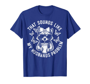 That Sounds Like My Husbands Problem Funny Wife Raccoon T-Shirt