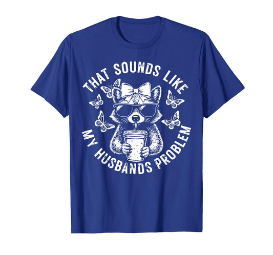 That Sounds Like My Husbands Problem Funny Wife Raccoon T-Shirt