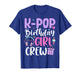 K Pop Birthday Girl Crew Korean Pop Birthday Party T-Shirt