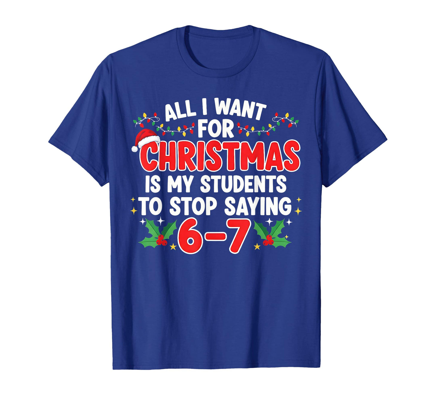 All I Want for Christmas is My Students to Stop Saying 6-7 T-Shirt