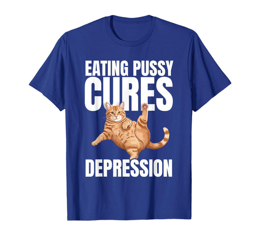Eating Pussy Cures Depression Naughty Cat Funny Hilariously T-Shirt