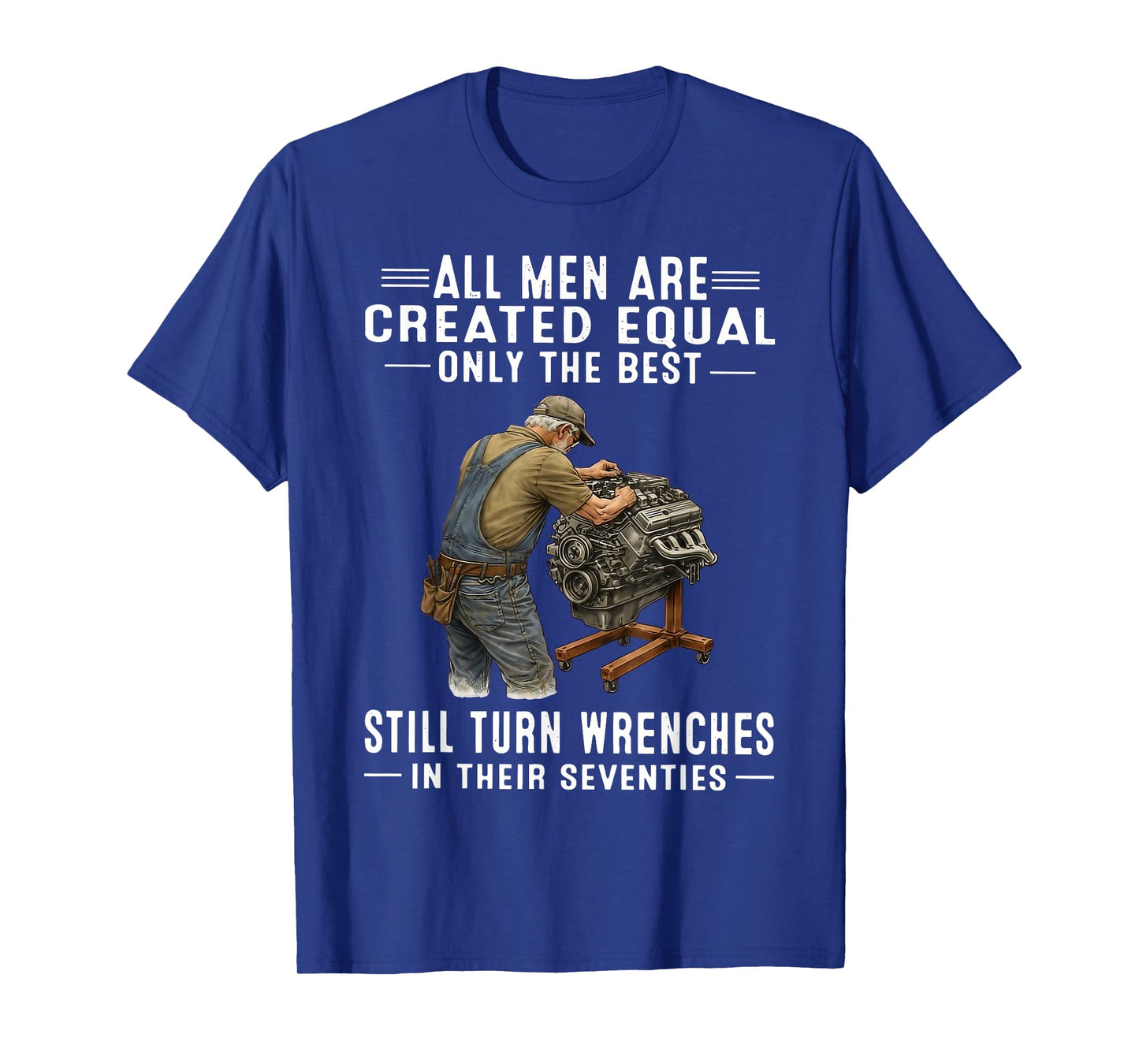 All Men are Created Equal Only The Best Still Turn Wrenches T-Shirt