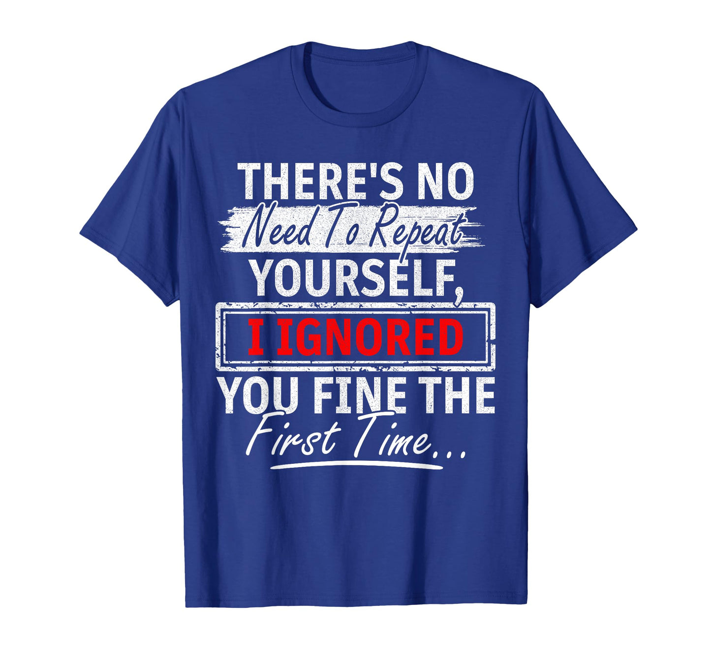 No Need Repeat Yourself I Ignored You Humor Saying T-Shirt