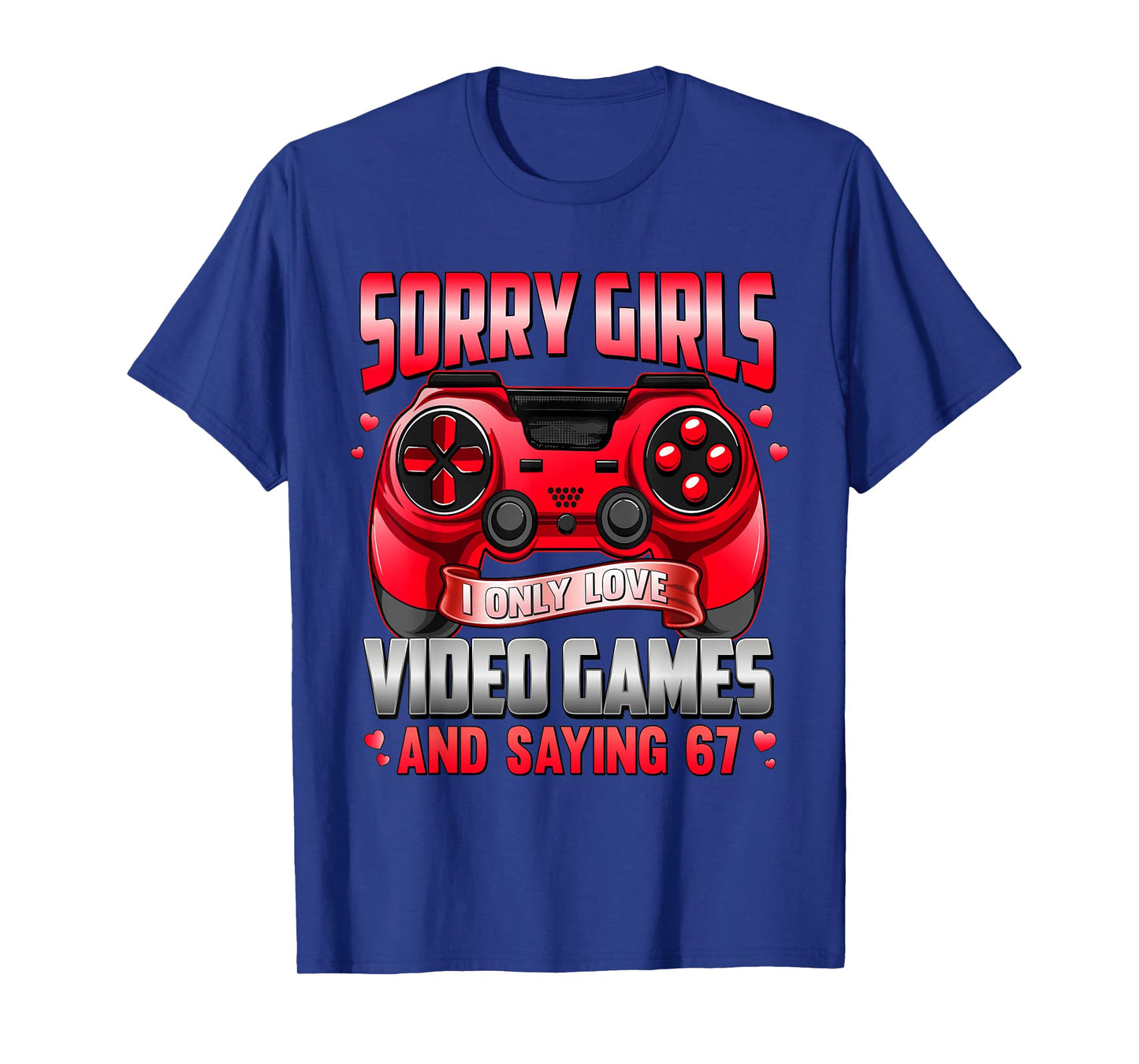 Sorry Girls I Only Love Video Game 67 for Boys Men Valentine T-Shirt