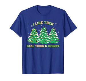 I Like Them Real Thick and Sprucy Christmas for Women T-Shirt