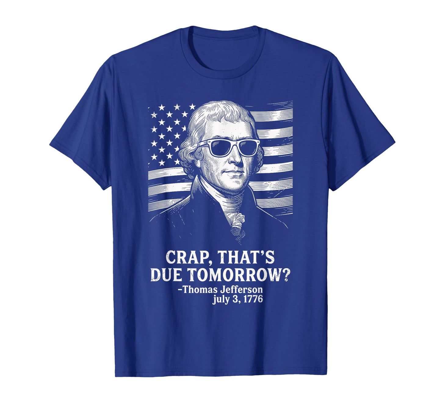 Crap That's Due Tomorrow Thomas Jefferson Funny 4th of July T-Shirt