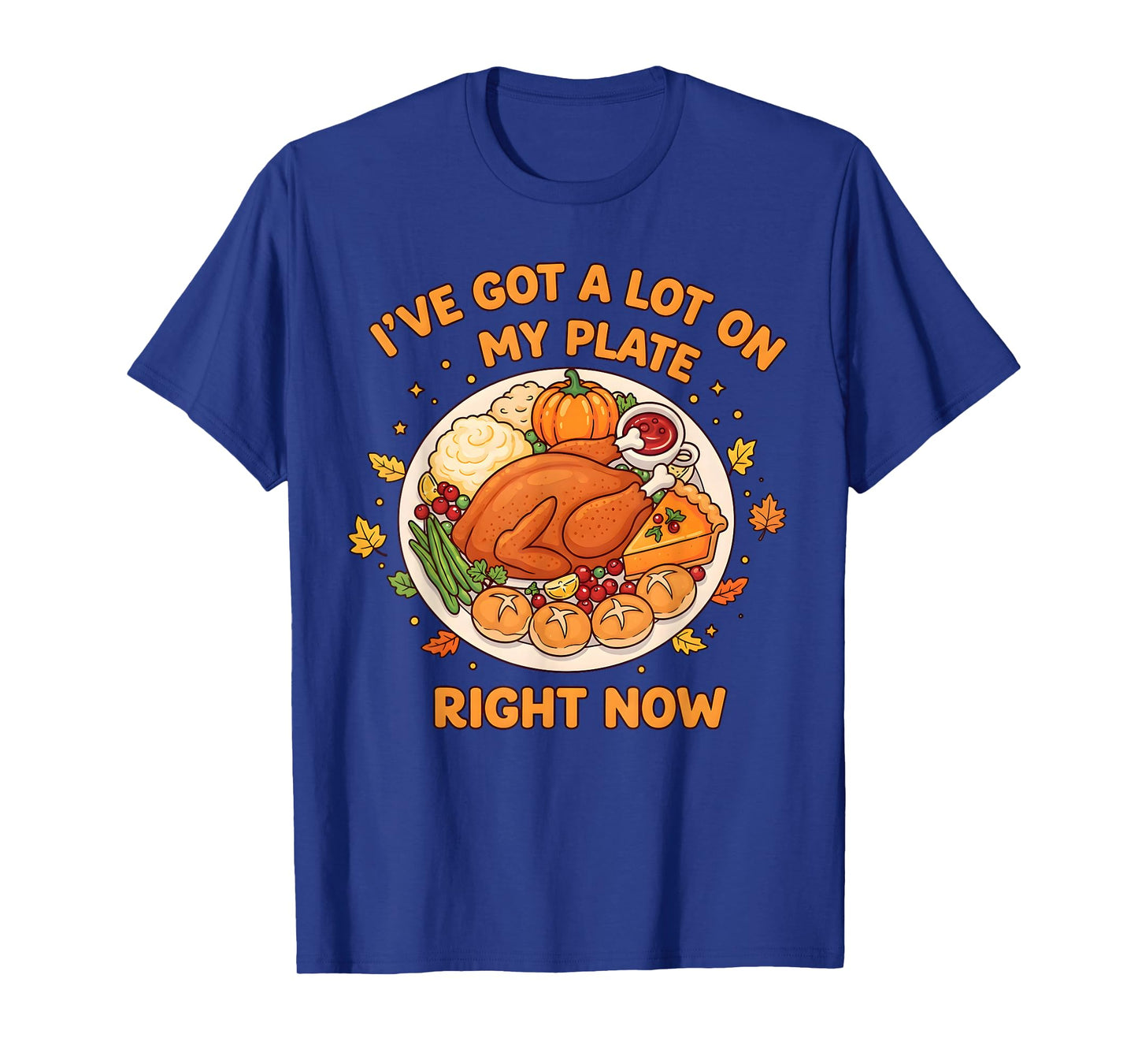 I've Got a Lot On My Plate Right Now Thanksgiving Fun Dinner T-Shirt