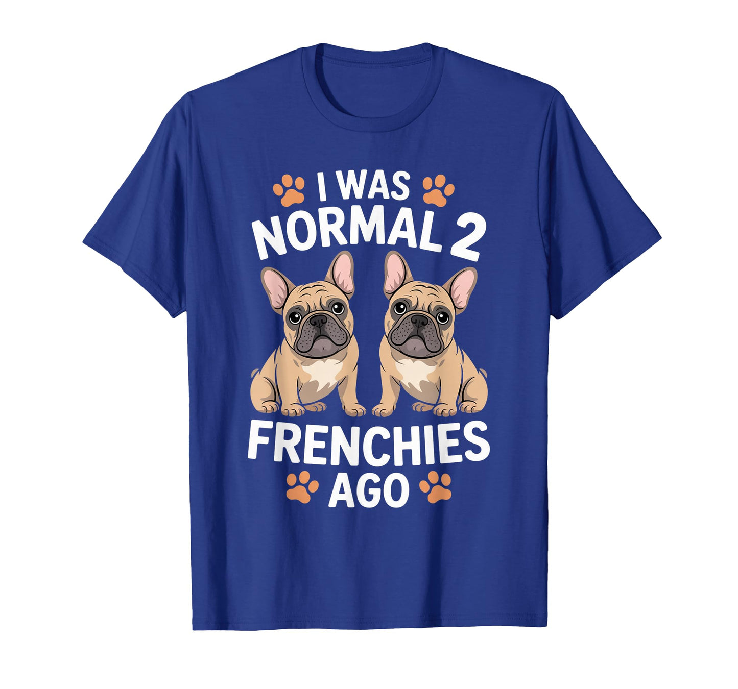 I was Normal Two Frenchies Ago Funny French Bulldog Lover T-Shirt