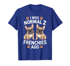 I was Normal Two Frenchies Ago Funny French Bulldog Lover T-Shirt