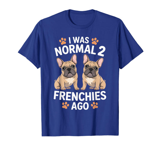 I was Normal Two Frenchies Ago Funny French Bulldog Lover T-Shirt