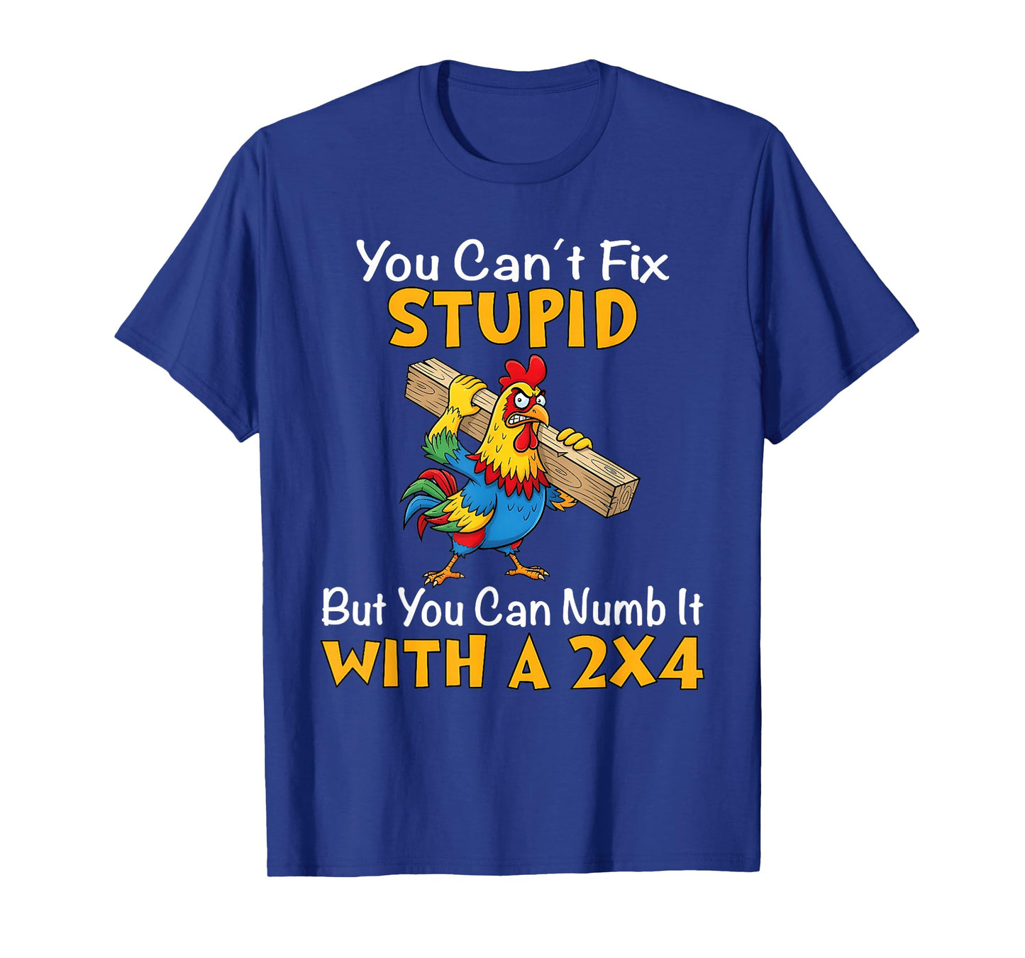 You Can't fix Stupid but You can Numb it with a 2x4 T-Shirt
