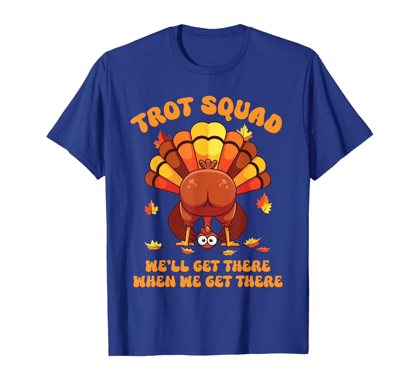 Turkey Trot Squad We'll Get There When We Get There T-Shirt