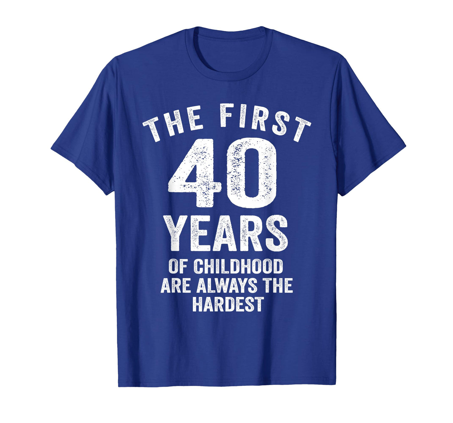 The First 40 Years of Childhood are Hardest 40th Birthday T-Shirt