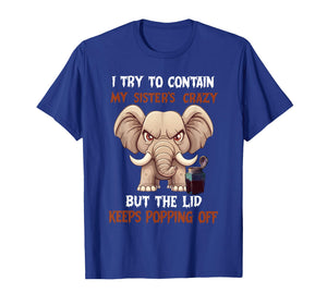 I Try to Contain My Sister's Crazy But The Lid Keeps Popping T-Shirt