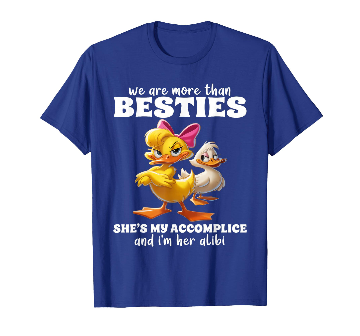 We are More Than Besties She's My Accomplice & I'm Her Alibi T-Shirt