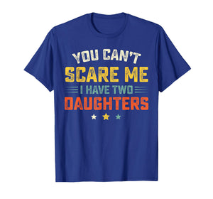 Mens You Can't Scare Me I Have Two Daughters Funny Dad Papa T-Shirt