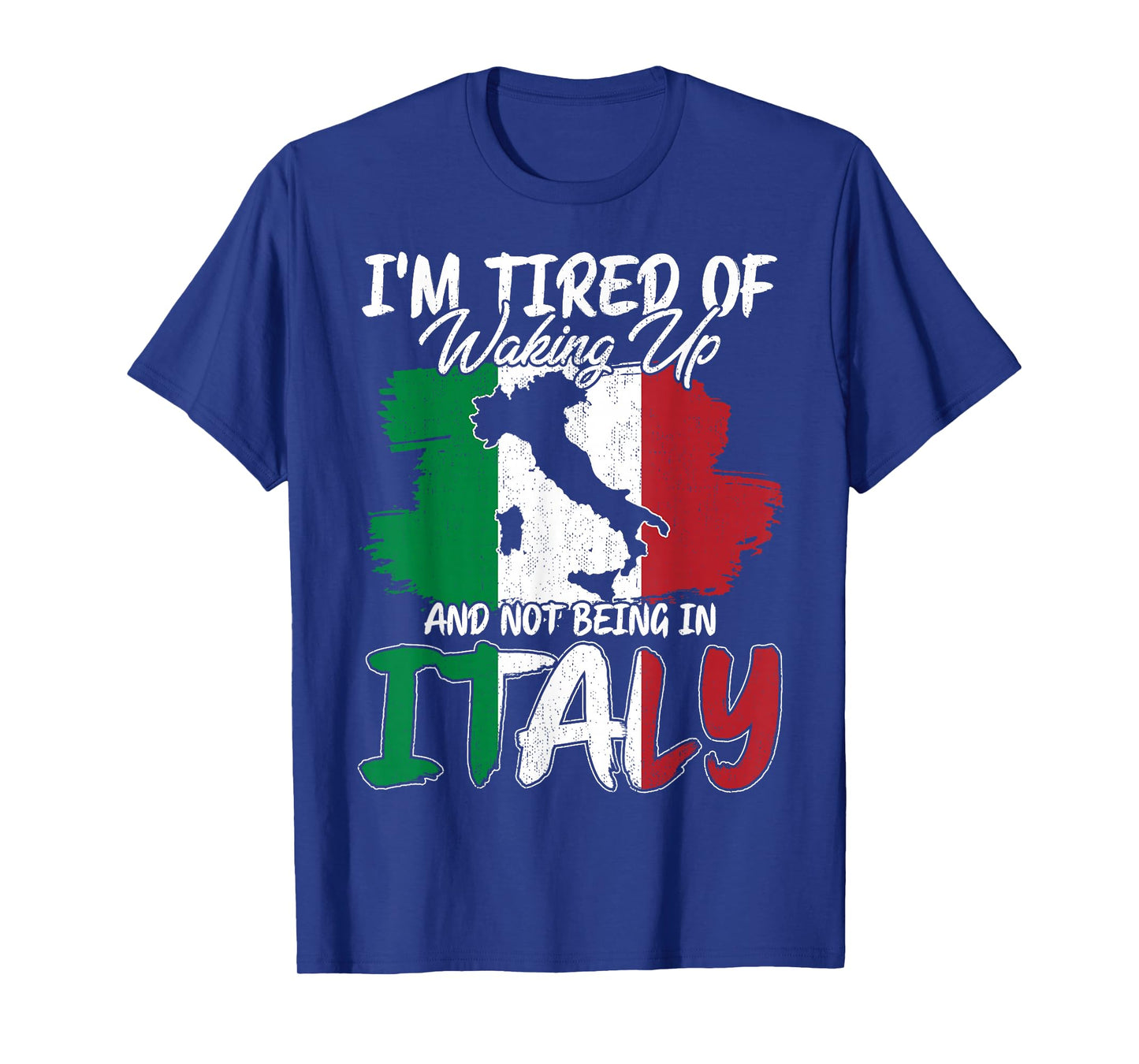 I'm Tired of Waking Up Not Being in Italy Quote Gifts T-Shirt