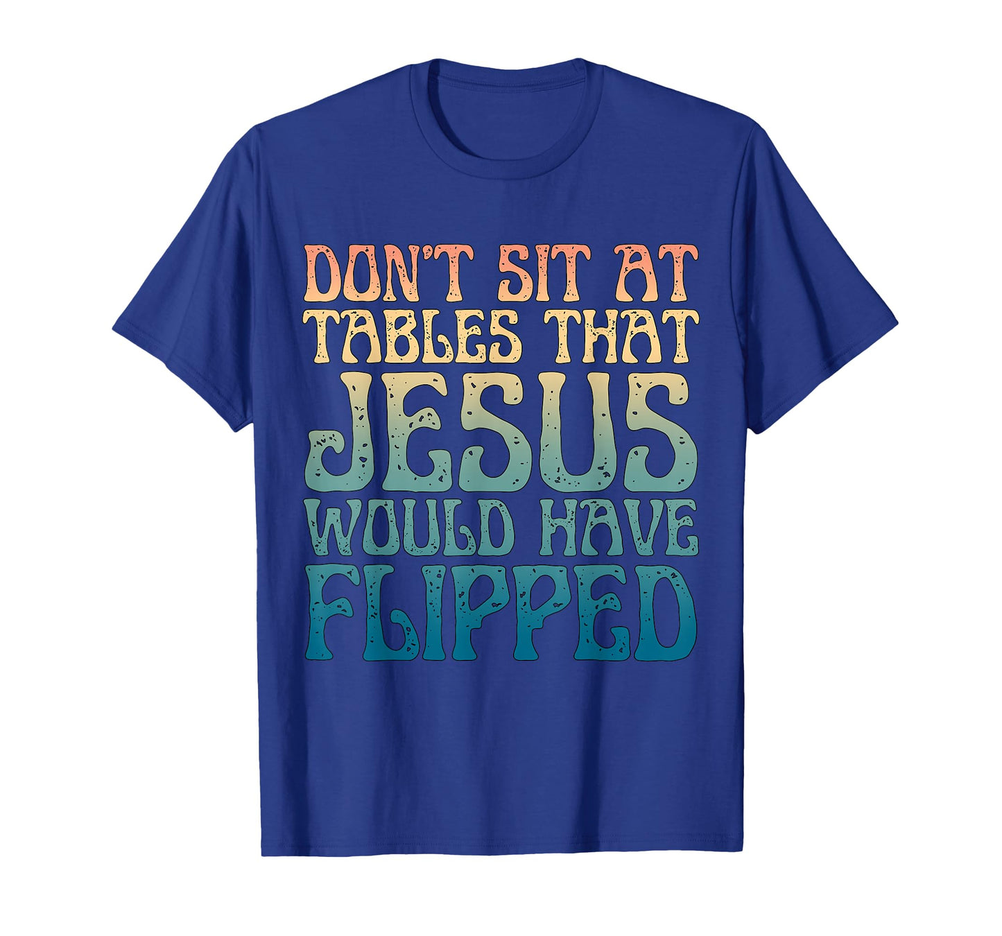 Don't Sit at Tables That Jesus Would Have Flipped Christian T-Shirt