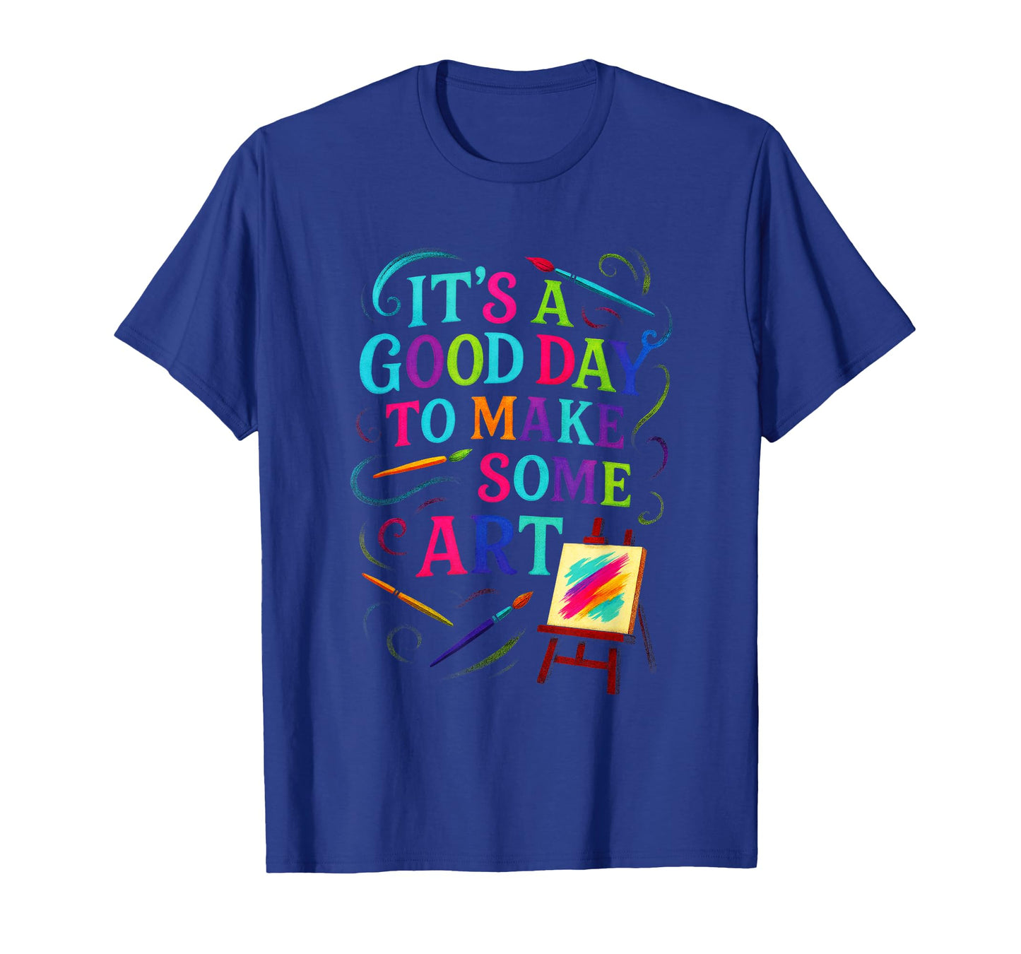It's A Good Day to Make Some Art - Artistic T-Shirt