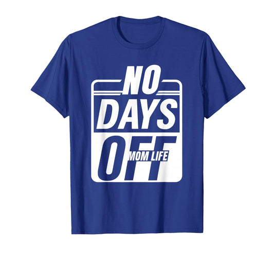 Mom Life No Days Off – Funny Tired Mama Everyday Hustlers T-Shirt