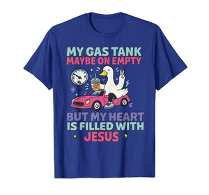 My Gas Tank May Be On Empty But My Heart is Filled with T-Shirt