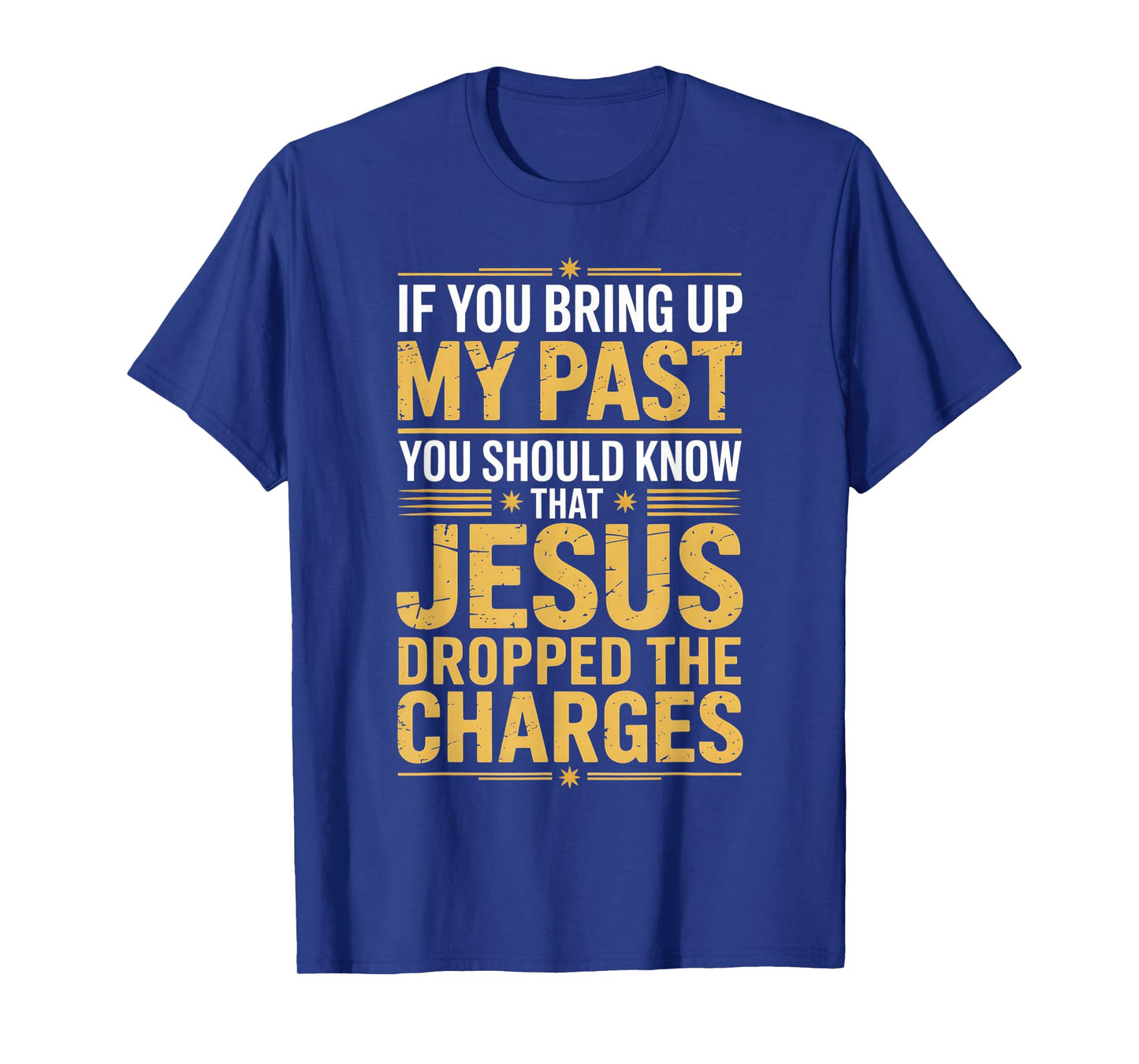 If You Bring Up My Past Jesus Dropped The Charges T-Shirt