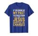 If You Bring Up My Past Jesus Dropped The Charges T-Shirt