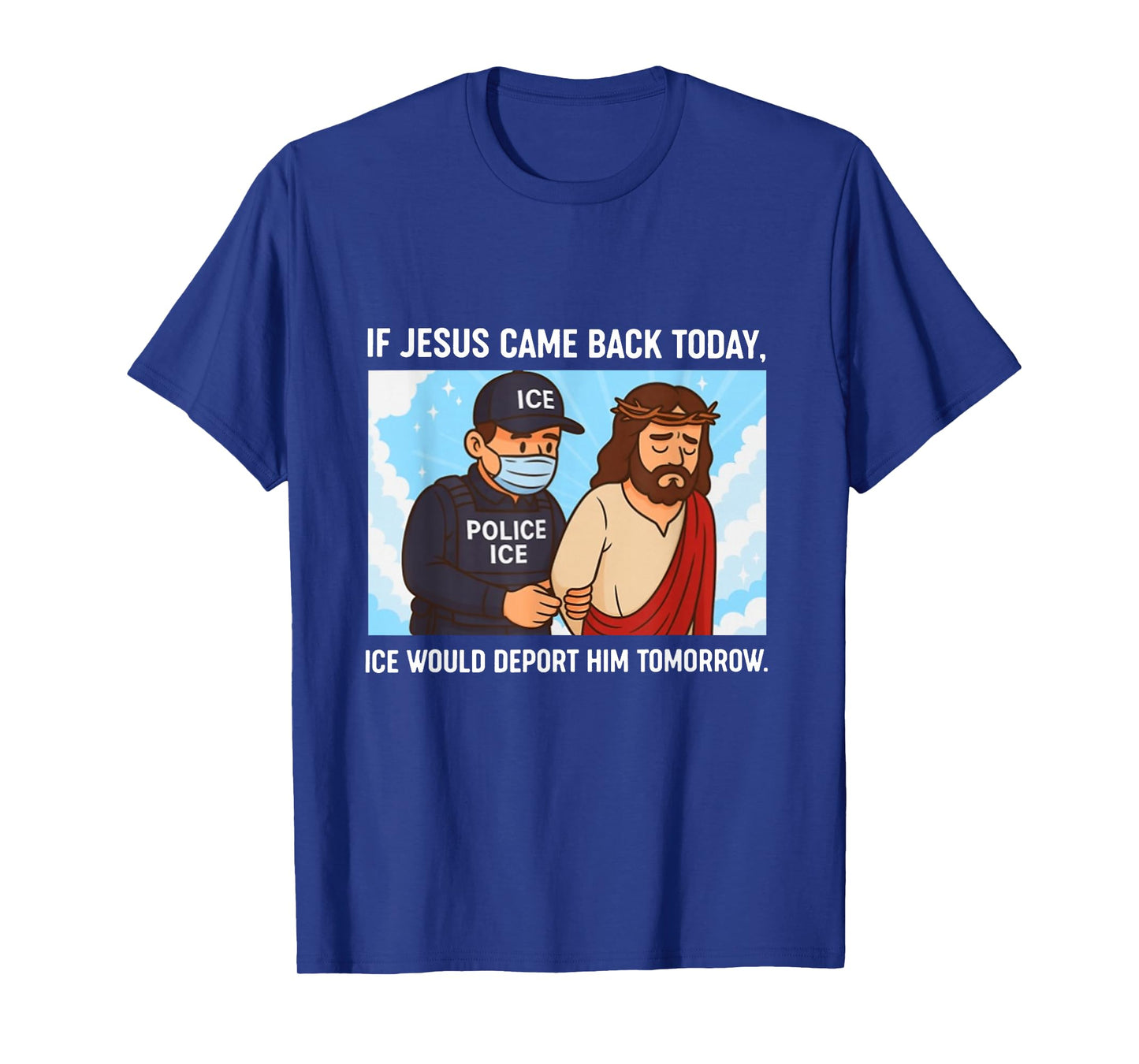 If Jesus Came Back Today, Ice Would Deport Him Tomorrow T-Shirt
